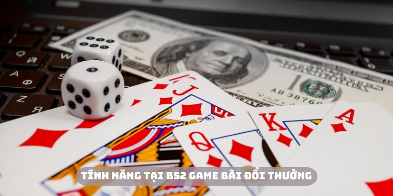 B52 game bài đổi thưởng với những tính năng hết sức tuyệt vời