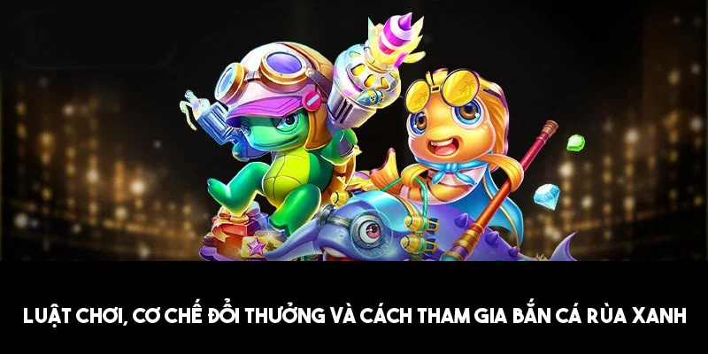 Những thông tin cần biết khi chơi bắn cá rùa xanh 